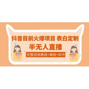 抖音目前火爆項(xiàng)目-表白定制：半無(wú)人直播，完整視頻教程 模板 軟件！