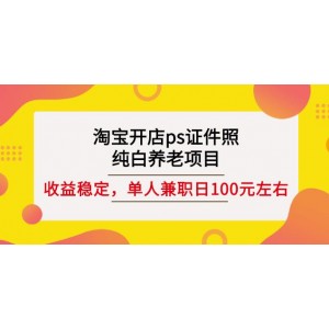 淘寶開店ps證件照，純白養(yǎng)老項(xiàng)目，單人兼職穩(wěn)定日100元(教程 軟件 素材)