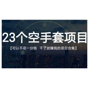 23個空手套項目大合集，0成本0投入，干了就賺錢純空手套生意經(jīng)