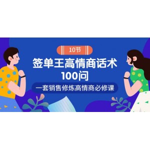 銷冠神課-簽單王高情商話術100問：一套銷售修煉高情商必修課！