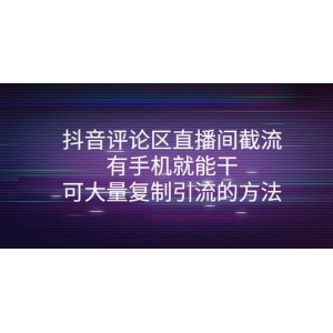 抖音評論區(qū)直播間截流，有手機就能干，可大量復制引流的方法