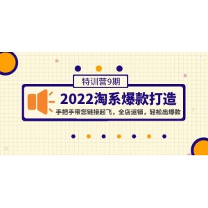 2022淘系爆款打造特訓(xùn)營(yíng)9期：手把手帶您鏈接起飛，全店運(yùn)銷(xiāo)，輕松出爆款