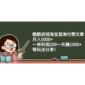 酷酷說(shuō)錢淘寶藍(lán)海付費(fèi)文章:月入5000 一單利潤(rùn)200一天賺1000 (等玩法分享)