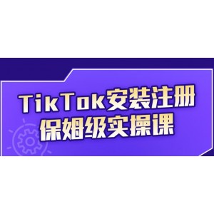 瘋?cè)嗽篢ikTok安裝注冊(cè)保姆級(jí)實(shí)操課，tiktok賬號(hào)注冊(cè)0失敗，提高你的賬號(hào)運(yùn)營(yíng)段位