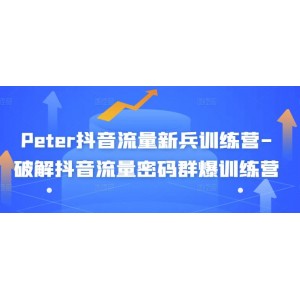 Peter抖音流量新兵訓練營-破解抖音流量密碼群爆訓練營（新兵）