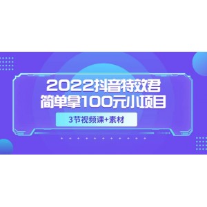 2022抖音特效君簡單拿100元小項(xiàng)目，可深耕賺更多（3節(jié)視頻課 素材）