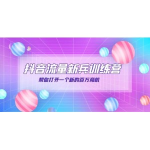 抖音群爆俱樂部-抖音流量新兵訓(xùn)練營：幫你打開一個新的百萬商機(jī)