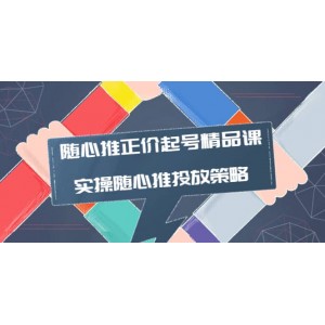 隨心推正價起號精品課，實操隨心推投放策略（5節(jié)課-價值298）