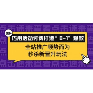 巧用活動付費打造“0-1”爆款，全站推廣順勢而為，秒殺新晉升玩法