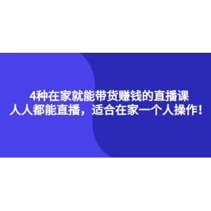 4種在家就能帶貨賺錢(qián)的直播課，人人都能直播，適合在家一個(gè)人操作！