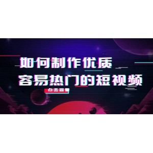 如何制作優(yōu)質(zhì)容易熱門的短視頻：別人沒有的，我們都有 實(shí)操經(jīng)驗(yàn)總結(jié)