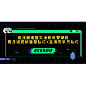 2022短視頻運(yùn)營(yíng)實(shí)操訓(xùn)練營(yíng)課程，提升短視頻運(yùn)營(yíng)技巧 直播間帶貨技巧