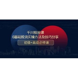 千川投放課：0基礎(chǔ)投流實操方法及技巧分享，初級 高級必修課