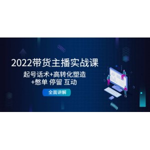 2022帶貨主播實戰(zhàn)課：起號話術(shù) 高轉(zhuǎn)化塑造 憋單 停留 互動 全面講解