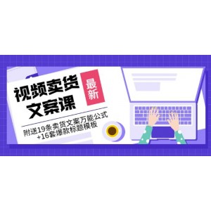 《視頻賣貨文案課》附送19條賣貨文案萬能公式 16套爆款標題模板