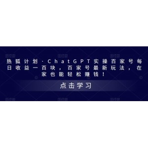 熱狐計(jì)劃·ChatGPT實(shí)操百家號(hào)每日收益一百塊，百家號(hào)最新玩法