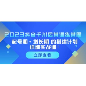 2023抖音千川運(yùn)營訓(xùn)練營，起號期 增長期 的搭建計(jì)劃詳細(xì)實(shí)戰(zhàn)課