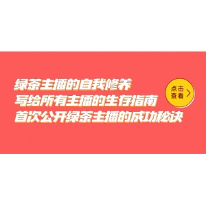 綠茶主播的自我修養(yǎng)，寫給所有主播的生存指南，首次公開綠茶主播的成功秘訣