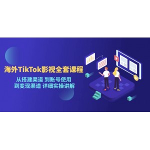 海外TikTok/影視全套課程，從搭建渠道 到賬號(hào)使用 到變現(xiàn)渠道 詳細(xì)實(shí)操講解