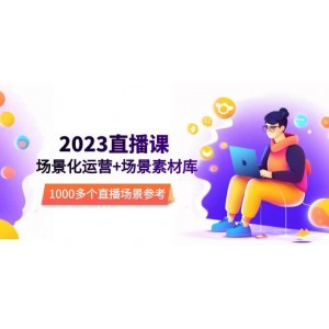 2023直播-場(chǎng)景化運(yùn)營(yíng) 場(chǎng)景素材庫(kù)，1000多個(gè)直播場(chǎng)景參考！