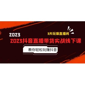 2023抖音直播帶貨實戰(zhàn)線下課：教你輕松玩賺抖音，3天玩爆·直播間