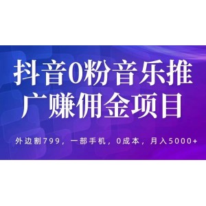 抖音0粉音樂推廣賺傭金項目，外邊割799，一部手機0成本就可操作，月入5000