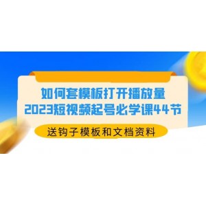 如何套模板打開播放量，2023短視頻起號必學(xué)課44節(jié)（送鉤子模板和文檔資料）