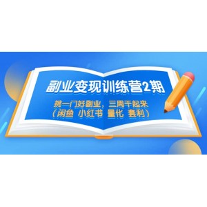 副業(yè)變現(xiàn)訓(xùn)練營(yíng)2期，挑一門好副業(yè)，三周干起來（閑魚 小紅書 量化 套利）