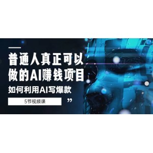 普通人真正可以做的AI賺錢項目-如何利用AI寫爆款（5節(jié)視頻課）