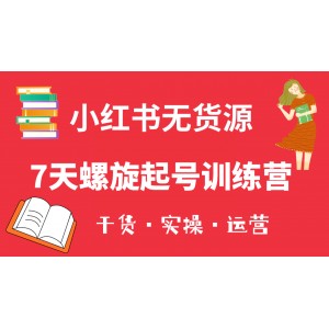 小紅書7天螺旋起號(hào)訓(xùn)練營(yíng)，小白也能輕松起店（干貨 實(shí)操 運(yùn)營(yíng)）