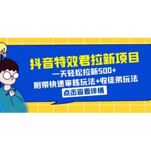 抖音特效君拉新項目 一天輕松拉新500 附帶快速審核玩法 收徒弟玩法