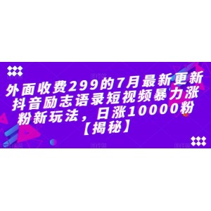 外面收費(fèi)299的7月最新更新抖音勵(lì)志語錄短視頻暴力漲粉新玩法，日漲10000粉【揭秘】