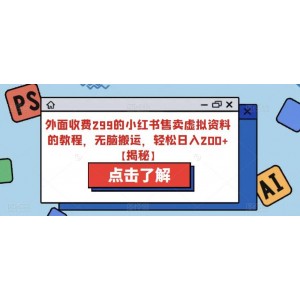 外面收費299的小紅書售賣虛擬資料的教程，無腦搬運，輕松日入200 【揭秘】