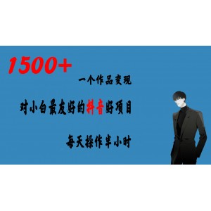 一個作品變現(xiàn)1500 的抖音好項目，每天操作半小時，日入300