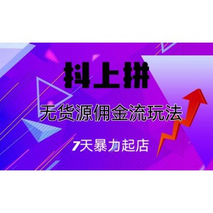 抖上拼無貨源傭金流玩法，7天暴力起店，月入過萬