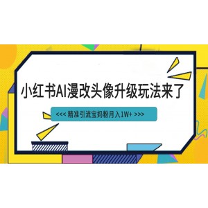 小紅書最新AI漫改頭像項目，精準引流寶媽粉，月入1w