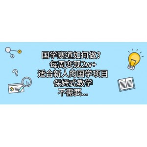 國學賽道如何做？每周變現(xiàn)2w ，適合新人的國學項目，保姆式教學