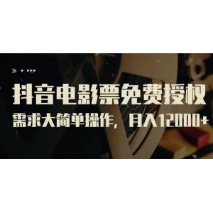 抖音電影票免費(fèi)授權(quán)，需求大簡(jiǎn)單操作，月入12000 （教程 素材打包）