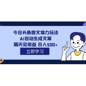 外面收費1980的今日頭條圖文爆力玩法,AI自動生成文案，隔天見收益 日入500