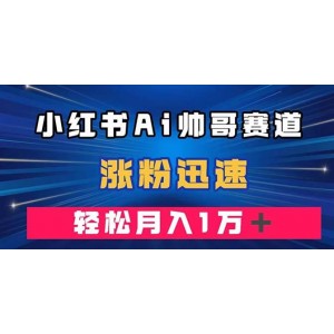 小紅書AI帥哥賽道：快速漲粉，輕松實(shí)現(xiàn)月入萬元（附軟件）