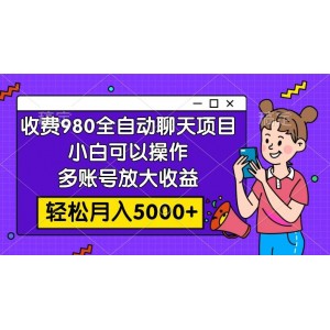 收費980的全自動聊天玩法，小白可以操作，多賬號放大收益，輕松月入5000