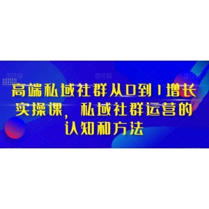 高端私域社群增長實戰(zhàn)課：從0到1，掌握私域社群運營的認知和方法（37節(jié)課程）