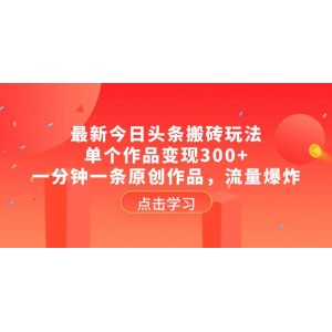 最新今日頭條賺錢攻略，單個作品收益300元，一分鐘創(chuàng)作一條原創(chuàng)內(nèi)容，流量激增