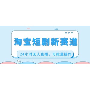 淘寶短劇市場(chǎng)的創(chuàng)新路徑：24小時(shí)無人直播，實(shí)現(xiàn)高效批量運(yùn)營(yíng)