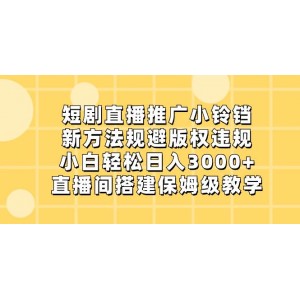 短劇直播推廣小鈴鐺：新方法規(guī)避版權(quán)違規(guī)，小白輕松日入3000元，直播間搭建與運(yùn)營全攻略！