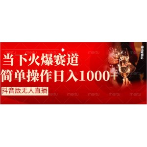 抖音半無人直播：簡單易操作，小白輕松日入1000元，熱門新賽道！