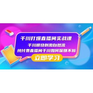 千川打爆直播間實戰(zhàn)教程：揭秘千川順燒自然流玩法，純付費直播間如何穩(wěn)賺不賠！