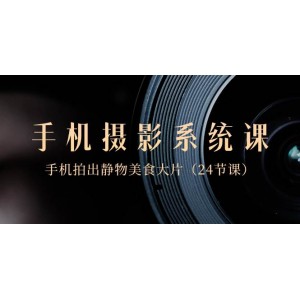 0基礎(chǔ)手機(jī)攝影入門課程：掌握靜物與美食拍攝技巧，24節(jié)課助你成為手機(jī)攝影達(dá)人！