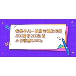 視頻號(hào)AI智能創(chuàng)作爆款視頻，500播放即獲200收益，新手也能輕松賺取8000+！