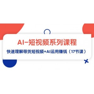 AI賦能短視頻系列課，深入解析帶貨短視頻技巧與AI賺錢之道（共17節(jié)）